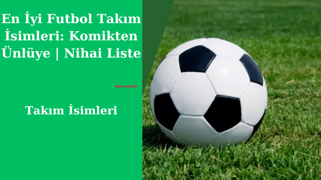 En-İyi-Futbol-Takım-İsimleri-Komikten-Ünlüye-Nihai-Liste