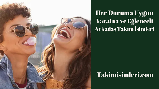 227+ Her Duruma Uygun Yaratıcı ve Eğlenceli Arkadaş Takım İsimleri