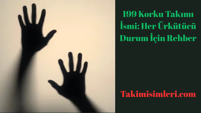 199 Korku Takımı İsmi: Her Ürkütücü Durum İçin Rehber